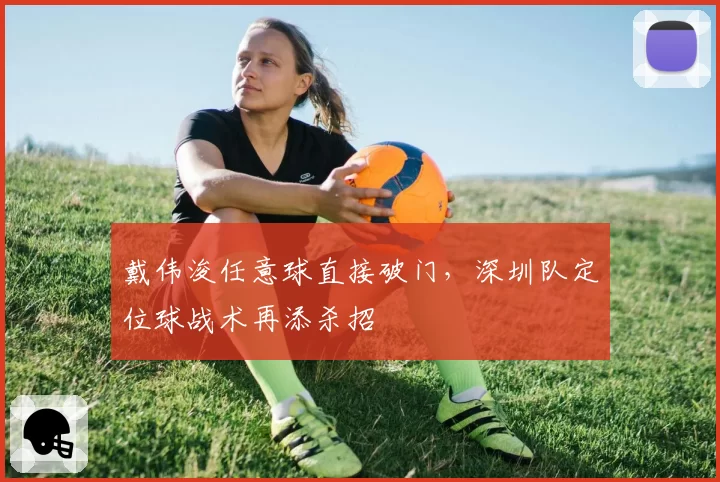 戴伟浚任意球直接破门，深圳队定位球战术再添杀招