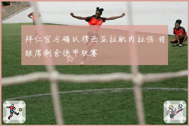 拜仁官方确认穆西亚拉肌肉拉伤 将缺席剩余德甲联赛