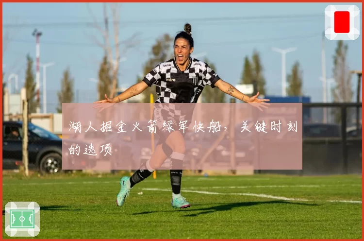 湖人掘金火箭绿军快船，关键时刻的选项