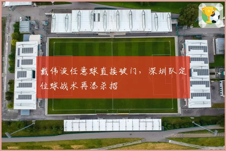 戴伟浚任意球直接破门，深圳队定位球战术再添杀招