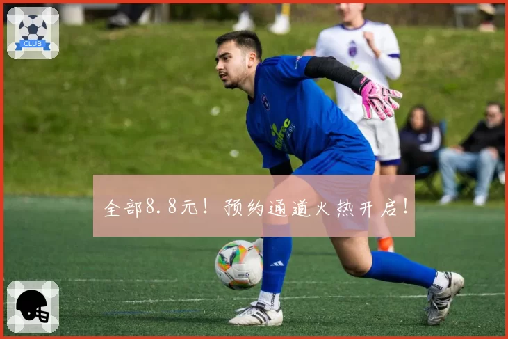 全部8.8元！预约通道火热开启！