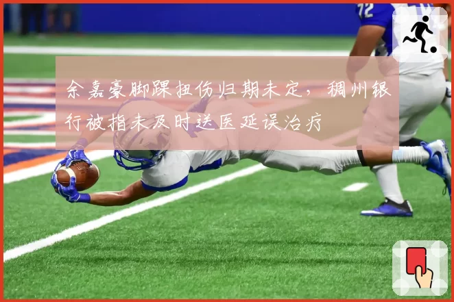 余嘉豪脚踝扭伤归期未定，稠州银行被指未及时送医延误治疗